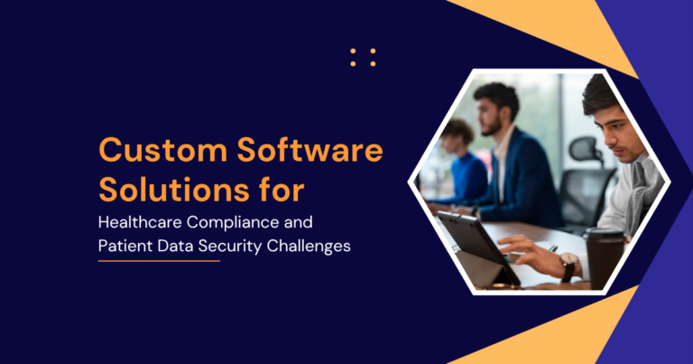 Custom Software Solutions for Healthcare Compliance and Patient Data Security Challenges