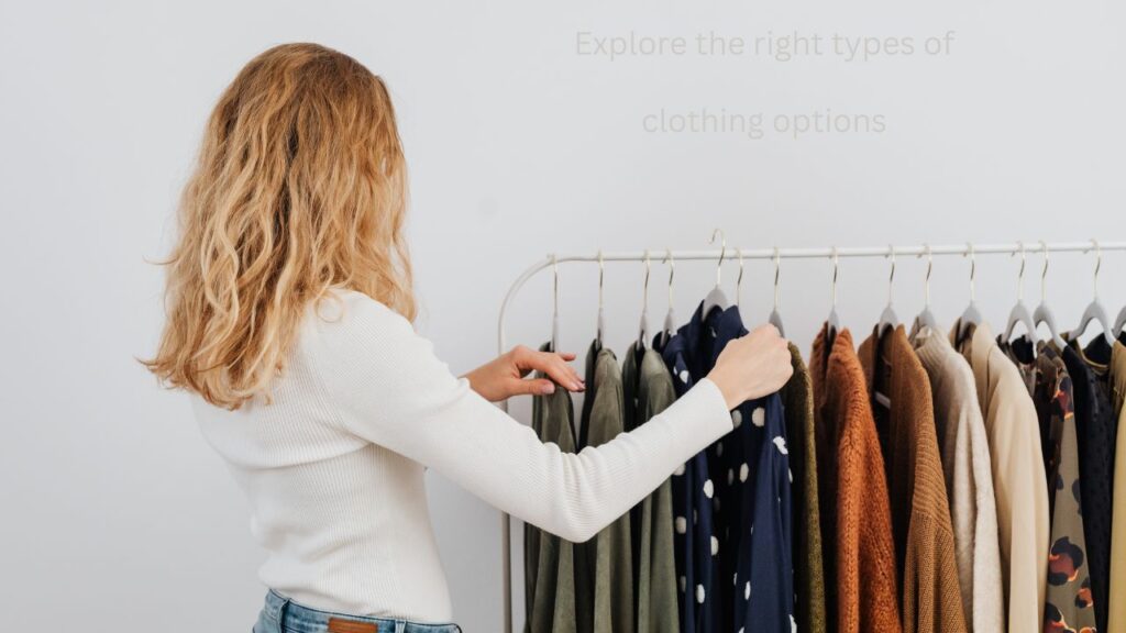 Tip 1: Explore the right types of clothing options: