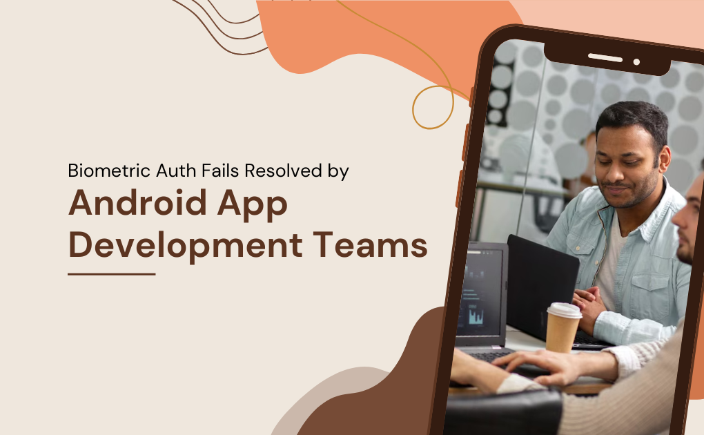 Biometric Auth Fails Resolved by Android App Development Teams