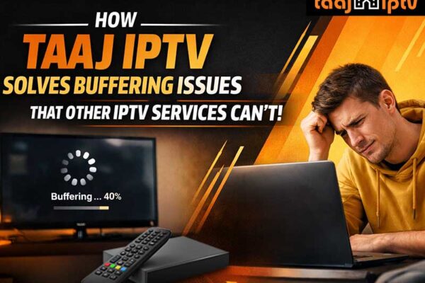 How Taaj IPTV Solves Buffering Issues That Other IPTV Services Can't_