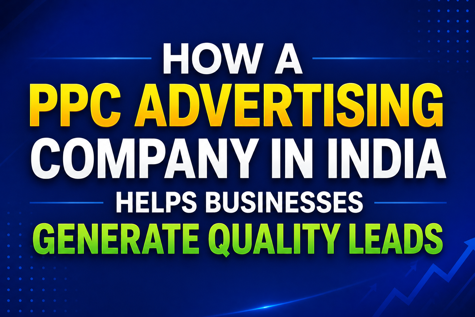 How a PPC Advertising Company in India Helps Businesses Generate Quality Leads
